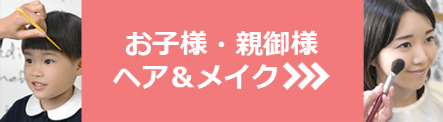 お子様・親御様ヘア＆メイク