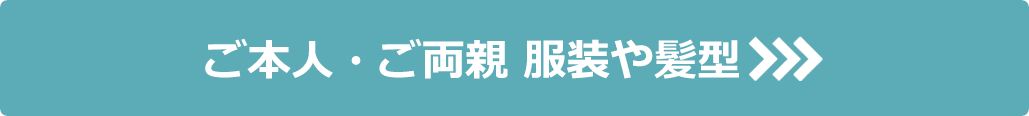 ご本人様・ご両親様 服装や髪型