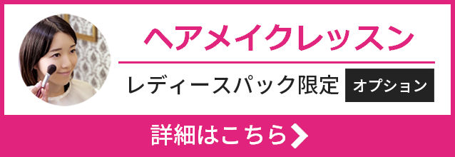 ヘアメイクレッスン レディースパック限定 詳細はこちら