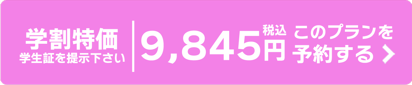 学割特価 学生証を提示下さい 税込9,845円 このプランを予約する