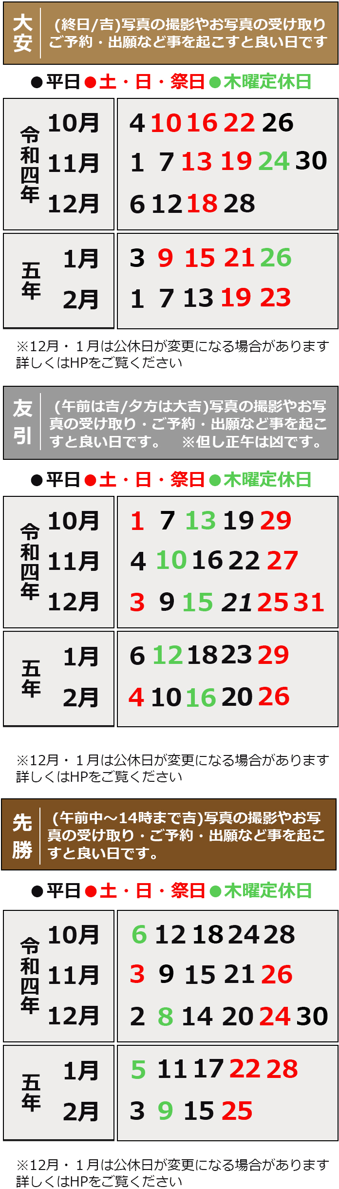 大安 (終日/吉)写真の撮影やお写真の受け取り ご予約・出願などことを起こすと良い日です。　友引 (午前は吉/夕方は大吉)写真の撮影やお写真の受け取り・ご予約・出願など事を起こすと良い日です。※但し正午は凶です。　先勝 (午前中〜14時まで吉)写真の撮影やお写真の受け取り・ご予約・出願などを事を起こすと良い時間があります。　※12月・1月は公休日が変更になる場合があります。詳しくはHPをご覧ください