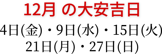 12月の大安吉日 4日(金)・9日(水)・15日(火)・21日(月)・27日(日)