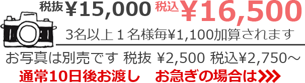 税抜¥13,000 税込¥14,300　3名以上1名様毎 ¥1,100加算されます　お写真は別売です 税抜¥2,500 税込¥2,750～　通常10日後お渡し　お急ぎの場合は>>>
